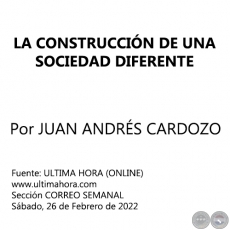 LA CONSTRUCCIÓN DE UNA SOCIEDAD DIFERENTE - Por JUAN ANDRÉS CARDOZO - Sábado, 26 de Febrero de 2022